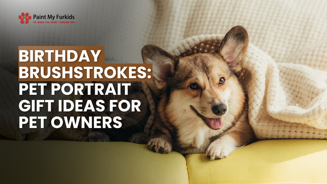 Birthday Brushstrokes: Unique Pet Portrait Gift Ideas for Your Beloved Furry Friends
